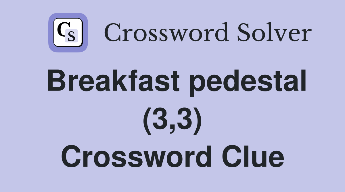 Breakfast pedestal (3 3) Crossword Clue Answers Crossword Solver